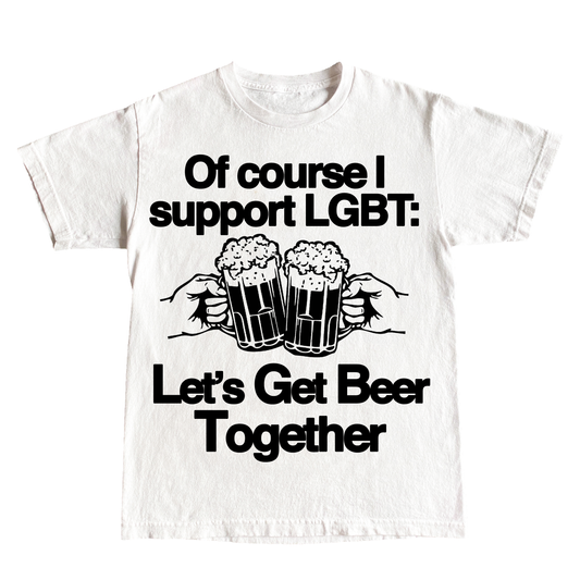 "LETS GET BEER TOGETHER" 6oz Shirt